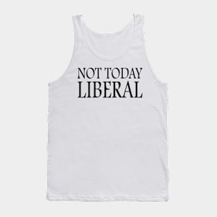 not today liberal Tank Top